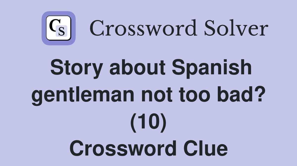 Story about Spanish gentleman not too bad? (10) Crossword Clue